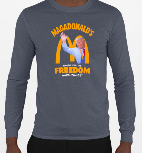 Would you like freedom with that Trump MAGADonald's T-Shirt Long Sleeved T-shirt 