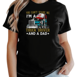 You Can't Scare Me I'm A Truck Driver And A Dad T-Shirt Classic Women's T-shirt