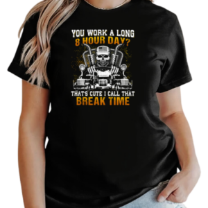 You Work A Long 8 Hour Day That's Cute I Call That Break Time T-Shirt Classic Women's T-shirt