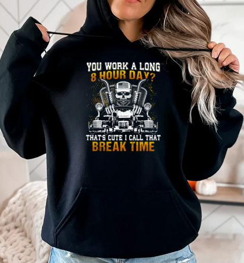 You Work A Long 8 Hour Day That's Cute I Call That Break Time T-Shirt Unisex Hoodie