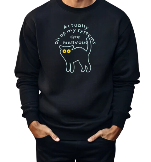 Actually All Of My Systems Are Nervous  Unisex Sweatshirt