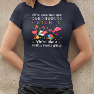 Flamingo We're More Than Just Cardmaking Friends  Classic Women's T-shirt