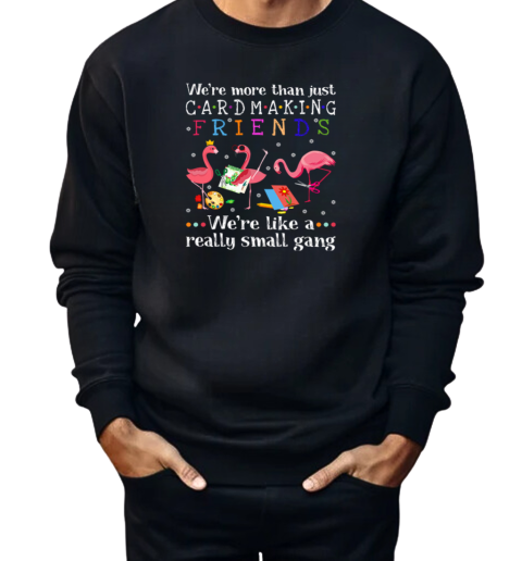 Flamingo We're More Than Just Cardmaking Friends  Unisex Sweatshirt