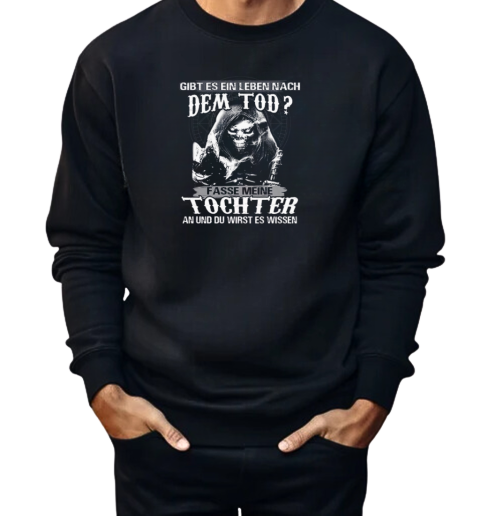 Gibt Es Ein Leben Nach Dem Tod Fass Meine Tochter An Und Du Wirst Es Wissen  Unisex Sweatshirt