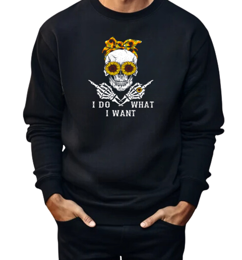 I Do What I Want Skull Sunflower  Unisex Sweatshirt