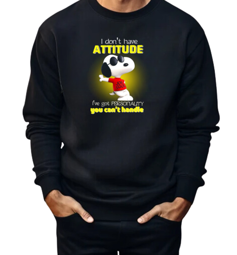 I Don't Have Attitude Snoopy I've Got Personality You Can't Handle  Unisex Sweatshirt