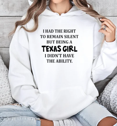 I Had The Right To Remain Silent But Being A Texas Girl I Didn't Have The Ability  Unisex Hoodie