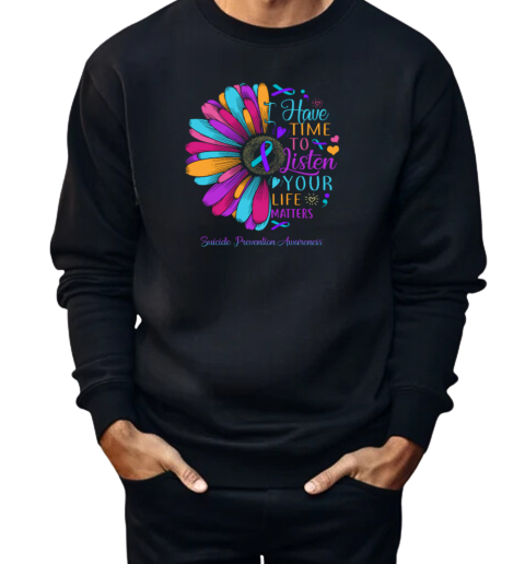 I Have Time To Listen Your Life Matters Suicide Prevention Awareness Daisy  Unisex Sweatshirt