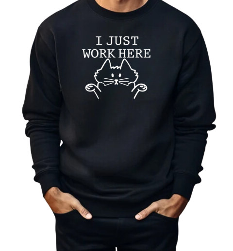 I Just Work Here  Unisex Sweatshirt