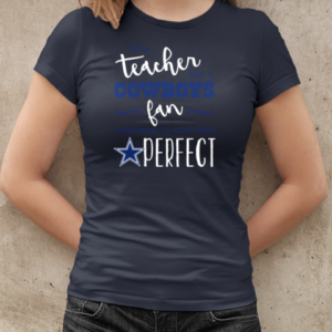 I'm A Teacher And A Cowboys Fan Which Means I'm Pretty Much Perfect  Classic Women's T-shirt