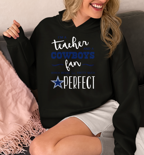 I'm A Teacher And A Cowboys Fan Which Means I'm Pretty Much Perfect  Unisex Hoodie