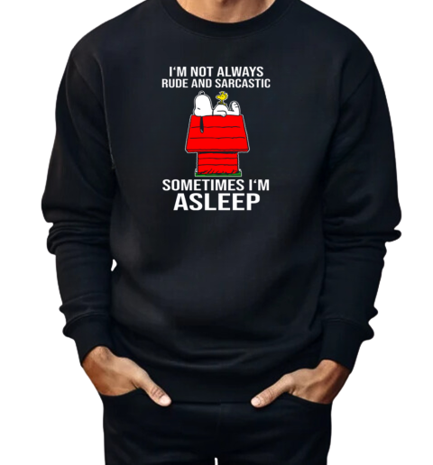 I'm Not Always Rude And Sarcastic Snoopy Sometimes I'm A Sleep  Unisex Sweatshirt