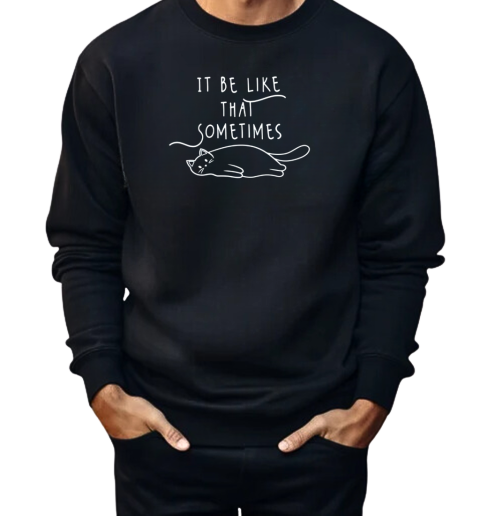 It Be Like That Sometimes  Unisex Sweatshirt