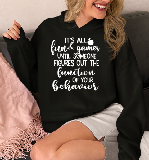 It's All Fun And Games Until Someone Figures Out The Function Of Your Behavior  Unisex Hoodie