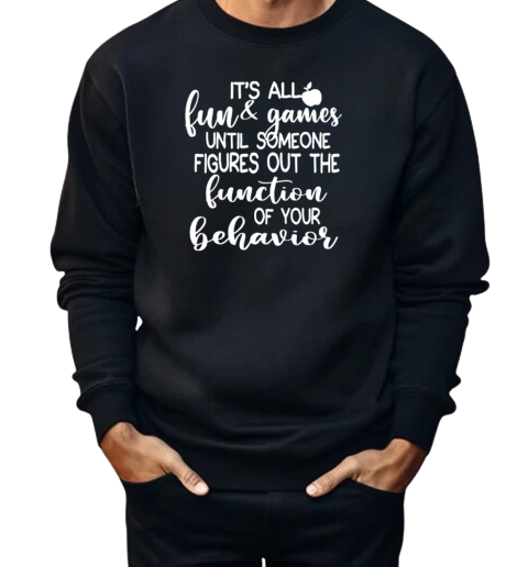 It's All Fun And Games Until Someone Figures Out The Function Of Your Behavior  Unisex Sweatshirt