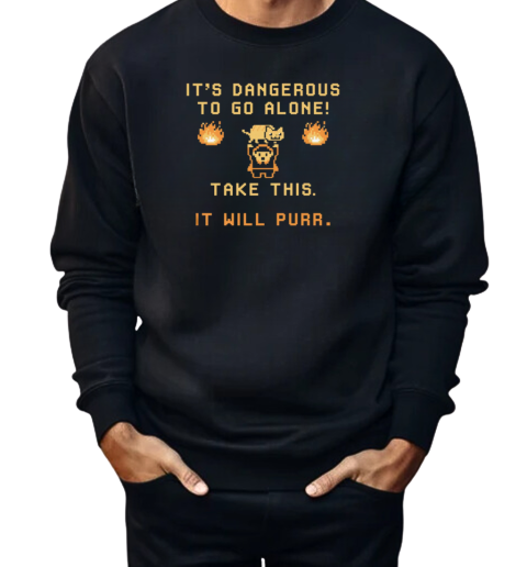 It's Dangerous To Go Alone  Unisex Sweatshirt