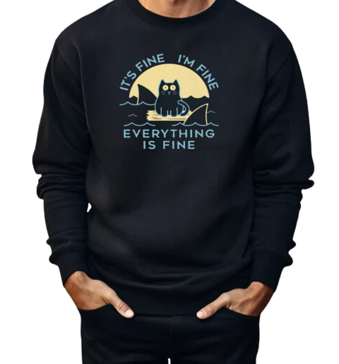 It's Fine I'm Fine Everything Is Fine  Unisex Sweatshirt