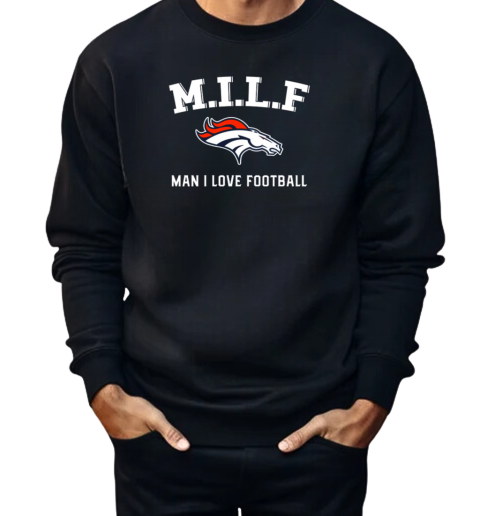 M.I.L.F Man I Love Football Denver Broncos  Unisex Sweatshirt