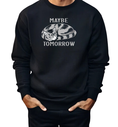 Maybe Tomorrow  Unisex Sweatshirt