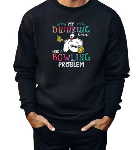 My Drinking Team Has A Bowling Problem  Unisex Sweatshirt