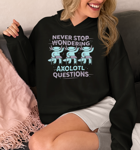 Never Stop Wondering Axolotl Questions  Unisex Hoodie