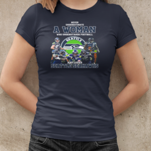 Never Underestimate A Woman Who Understand Football And Loves Seattle Seahawks  Classic Women's T-shirt