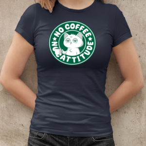 No Coffee No Cattitude  Classic Women's T-shirt