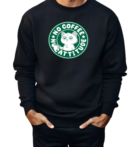 No Coffee No Cattitude  Unisex Sweatshirt