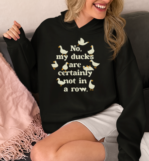 No, My Ducks Are Certainly Not In A Row  Unisex Hoodie