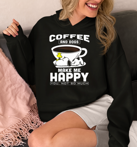 Peanuts Snoopy And Woodstock Coffee And Dogs Make Me Happy You Not So Much  Unisex Hoodie