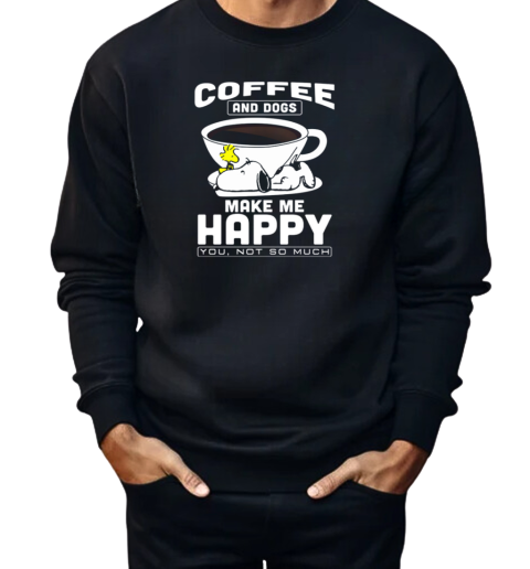 Peanuts Snoopy And Woodstock Coffee And Dogs Make Me Happy You Not So Much  Unisex Sweatshirt