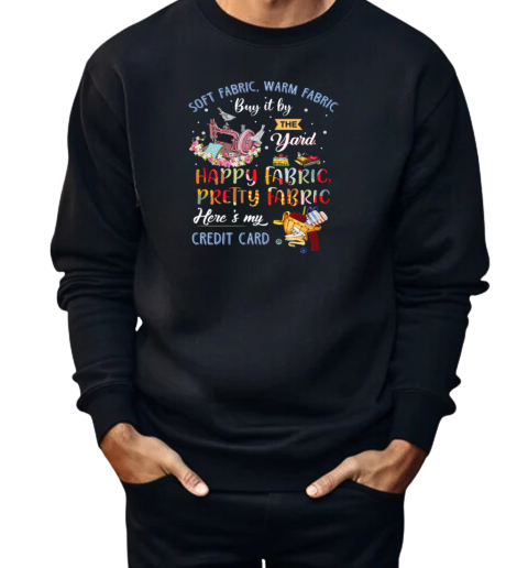 Sewing Soft Fabric Warm Fabric Buy It By The Yard Happy Fabric Pretty Fabric Here's My Credit Card  Unisex Sweatshirt