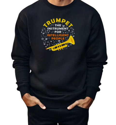 Trumpet The Instrument For Intelligent People  Unisex Sweatshirt