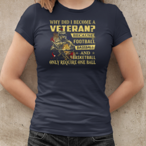 Why Did I Become A Veteran Because Football Baseball And Basketball Only Require One Ball  Classic Women's T-shirt