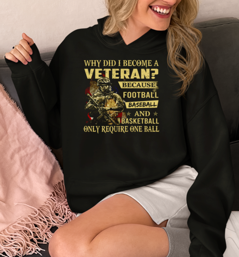 Why Did I Become A Veteran Because Football Baseball And Basketball Only Require One Ball  Unisex Hoodie