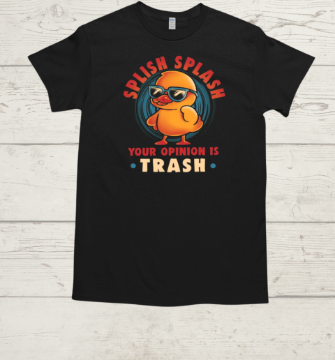 Your Opinion is Trash  Funny Sarcasm Cute Duck Gift T-Shirt