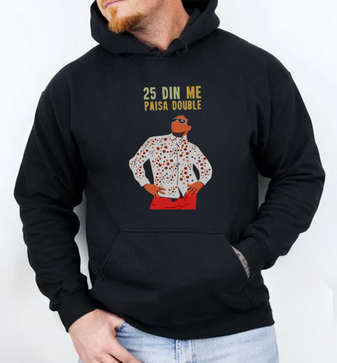 25 Din Me Paisa Double T-Shirt Unisex Hoodie