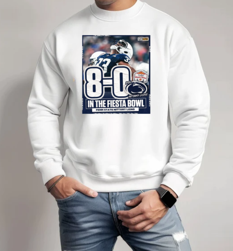 8 0 PSU Penn State Nittany Lions In The Fiesta Bowl Penn State Nittany Lions  Unisex Sweatshirt