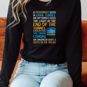 A Pessimist Sees A Dark Tunnel An Optimist Sees The Light At The End Of The Tunnel T-Shirt Long Sleeved T-shirt 