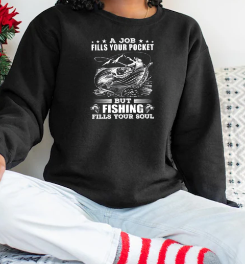 A job fills your pocket but Fishing fills your soul T-Shirt Unisex Sweatshirt