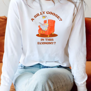 A silly goose in this economy T-Shirt Long Sleeved T-shirt 