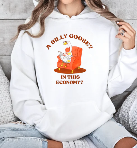 A silly goose in this economy T-Shirt Unisex Hoodie