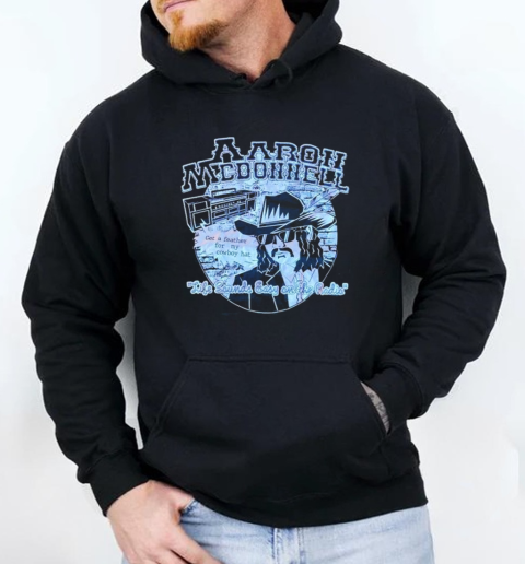 Aaron Mcdonnell Get A Feather For My Cowboy Hat Life Sounds Easy On Radio T-Shirt Unisex Hoodie