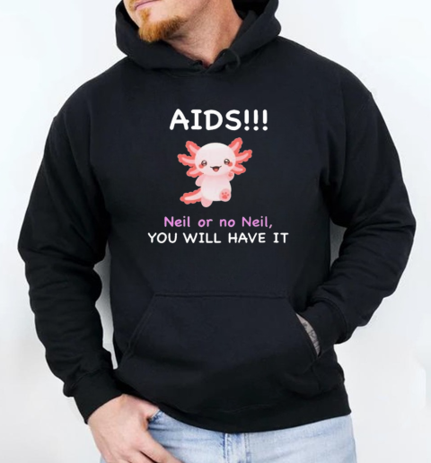 Aids Neil Or No Neil You Will Have It T-Shirt Unisex Hoodie