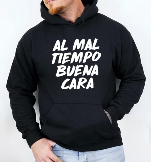 Al Mal Tiempo Buena Cara Funny Spanish Mexican Saying T-Shirt Unisex Hoodie