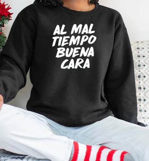 Al Mal Tiempo Buena Cara Funny Spanish Mexican Saying T-Shirt Unisex Sweatshirt