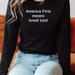 America First Means Israel Last T-Shirt Long Sleeved T-shirt 