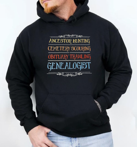 Ancestor hunting cemetery scouring obituary trawling genealogist T-Shirt Unisex Hoodie