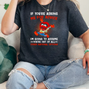 Animal muppet if you're asking me for advice I'm going to assume you're out of all other rational options T-Shirt Classic Women's T-shirt