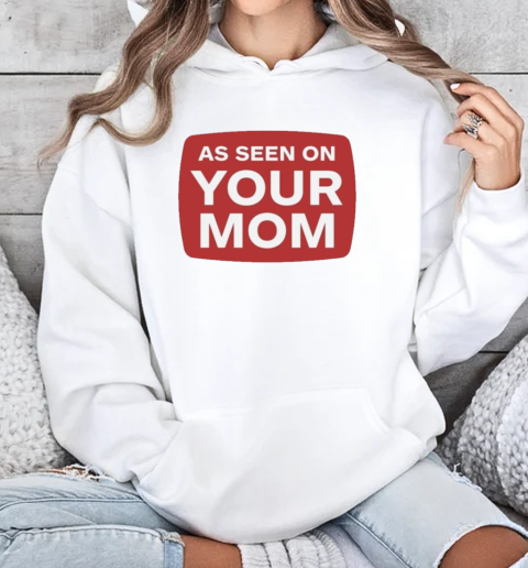 As Seen On Your Mom T-Shirt Unisex Hoodie